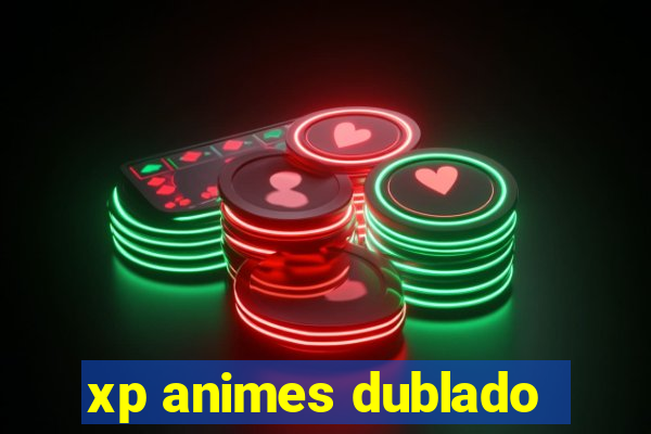 xp animes dublado